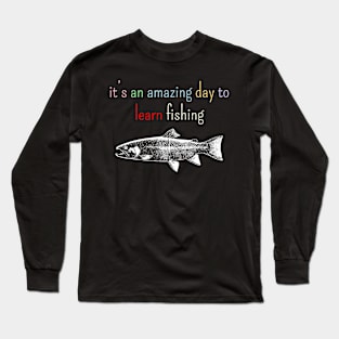 It's an amazing day to learn fishing Long Sleeve T-Shirt